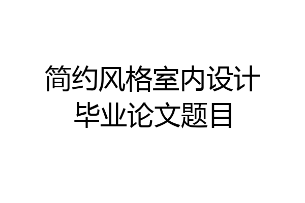 简约风格室内设计毕业论文题目