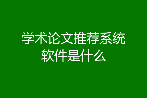 学术论文推荐系统软件是什么
