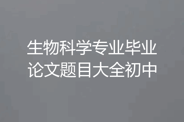 生物科学专业毕业论文题目大全初中