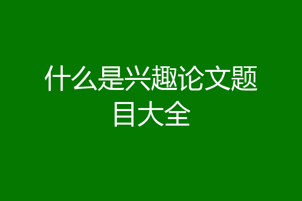 什么是兴趣论文题目大全