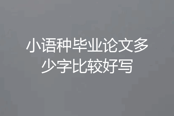小语种毕业论文多少字比较好写