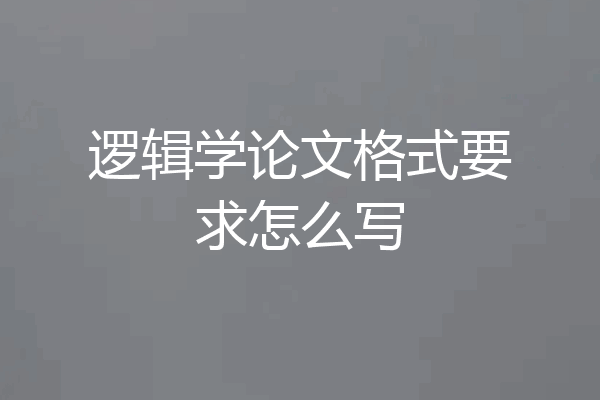 逻辑学论文格式要求怎么写