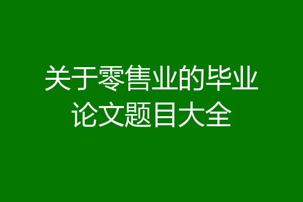 关于零售业的毕业论文题目大全