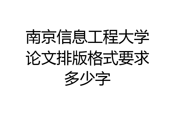 南京信息工程大学论文排版格式要求多少字
