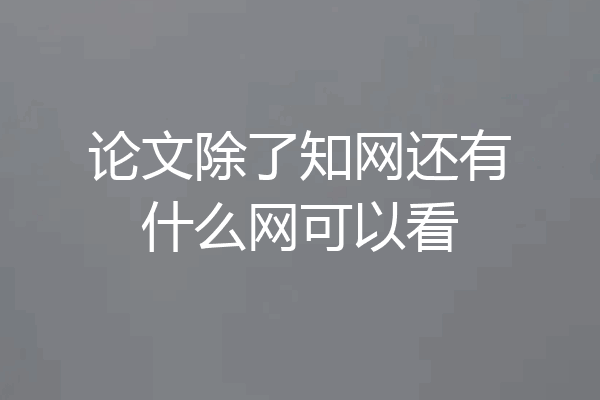 论文除了知网还有什么网可以看