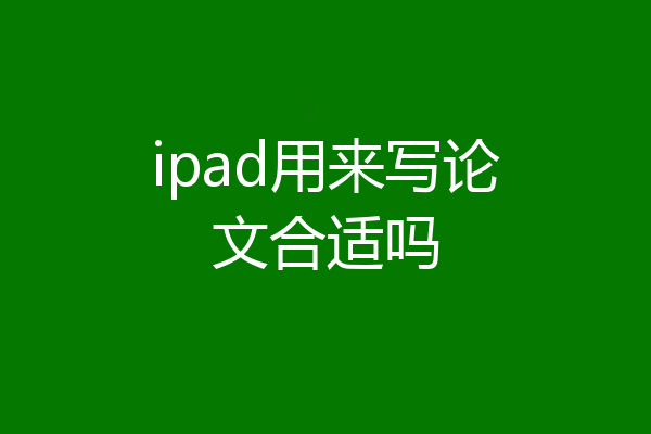ipad用来写论文合适吗