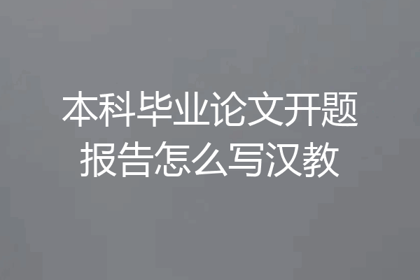 本科毕业论文开题报告怎么写汉教