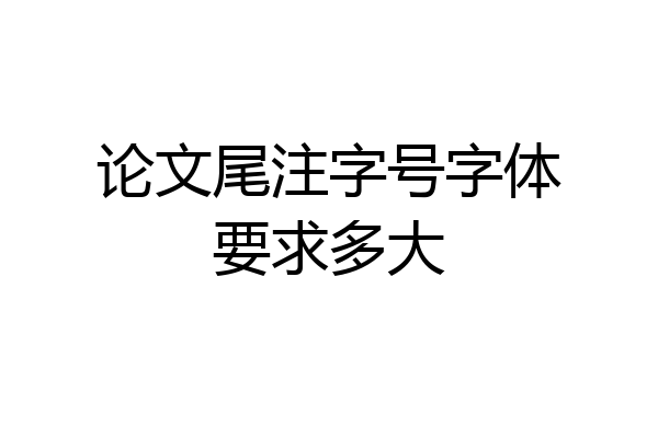 论文尾注字号字体要求多大