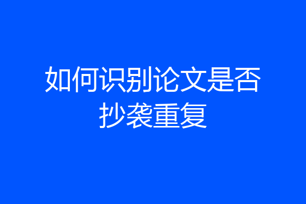 如何识别论文是否抄袭重复