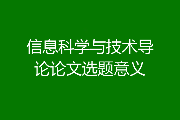信息科学与技术导论论文选题意义