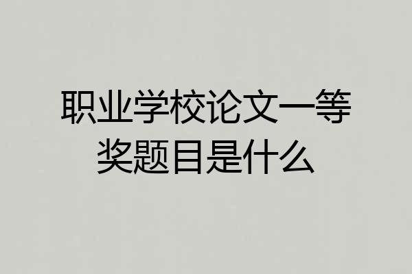 职业学校论文一等奖题目是什么