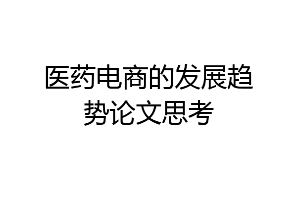 医药电商的发展趋势论文思考