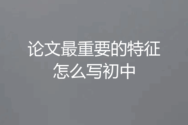 论文最重要的特征怎么写初中