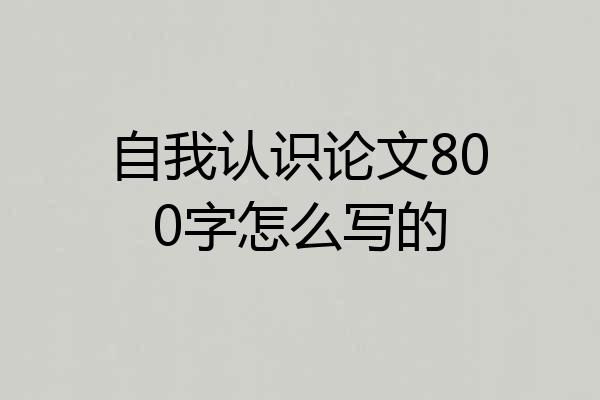 自我认识论文800字怎么写的