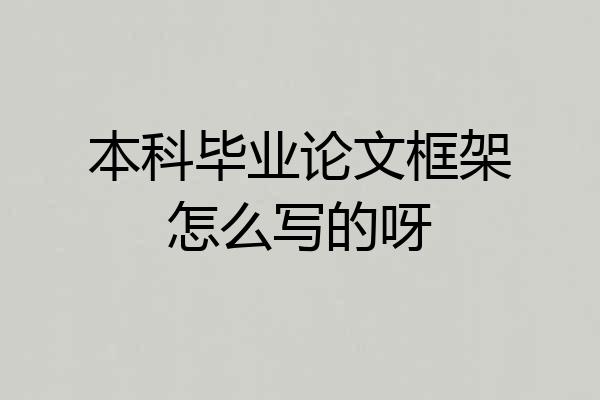本科毕业论文框架怎么写的呀