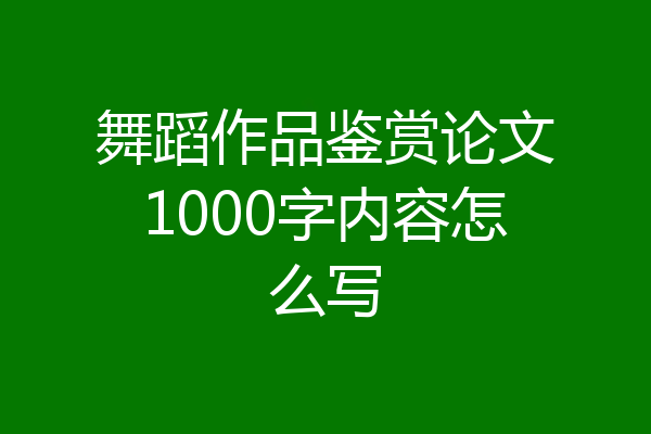 舞蹈作品鉴赏论文1000字内容怎么写