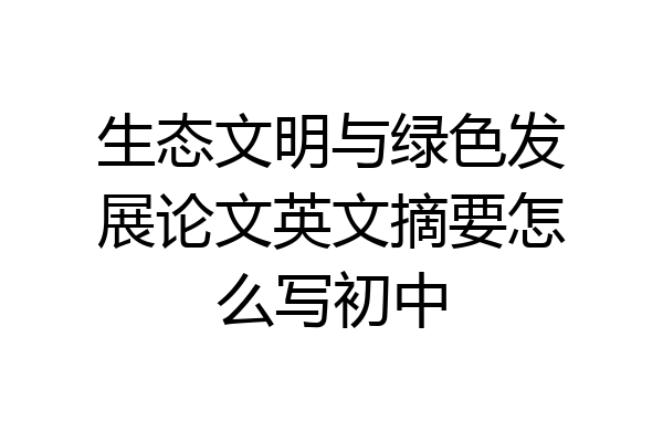 生态文明与绿色发展论文英文摘要怎么写初中
