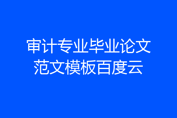 审计专业毕业论文范文模板百度云