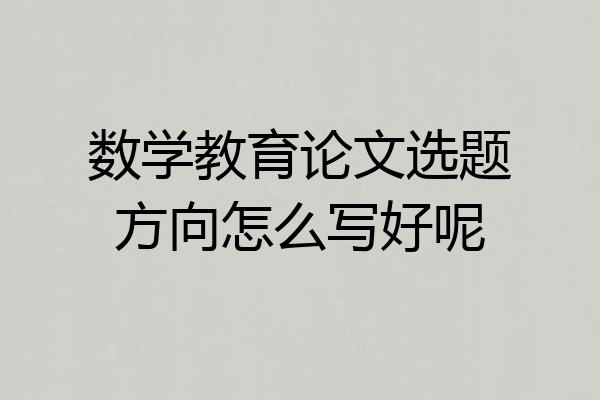 数学教育论文选题方向怎么写好呢