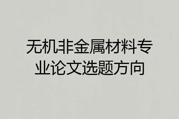 无机非金属材料专业论文选题方向