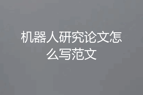 机器人研究论文怎么写范文