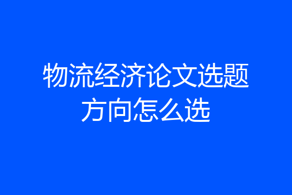 物流经济论文选题方向怎么选