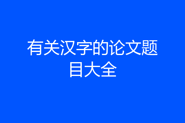 有关汉字的论文题目大全