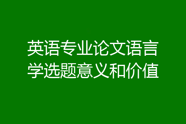 英语专业论文语言学选题意义和价值