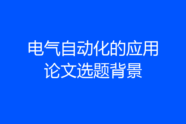 电气自动化的应用论文选题背景