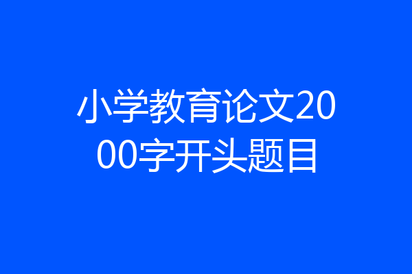 小学教育论文2000字开头题目