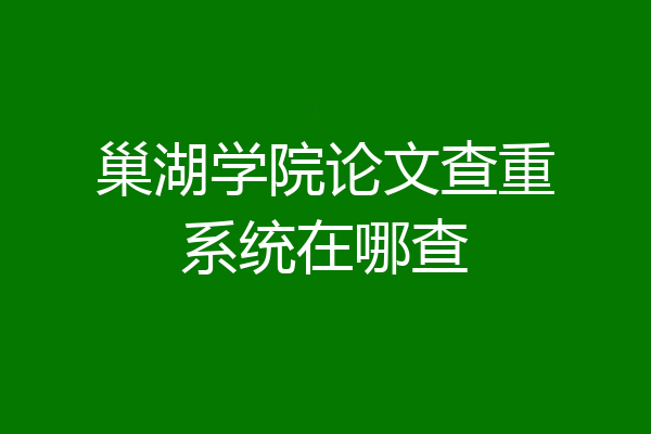 巢湖学院论文查重系统在哪查