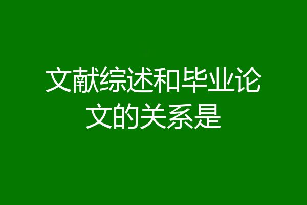文献综述和毕业论文的关系是