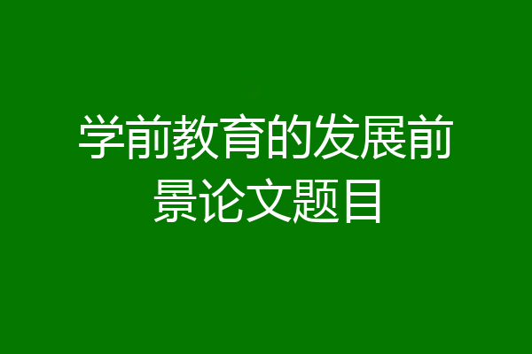 学前教育的发展前景论文题目