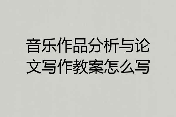 音乐作品分析与论文写作教案怎么写