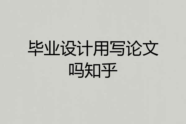毕业设计用写论文吗知乎