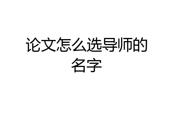 论文怎么选导师的名字