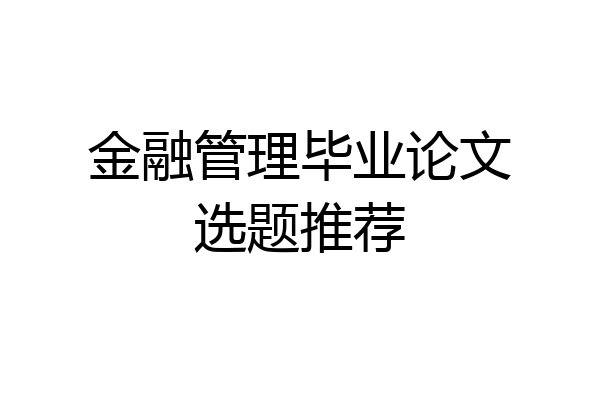 金融管理毕业论文选题推荐
