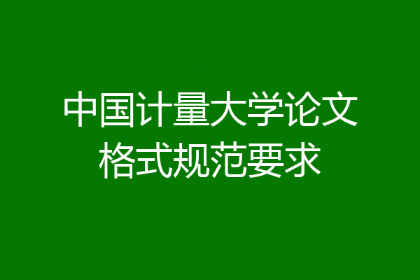中国计量大学论文格式规范要求