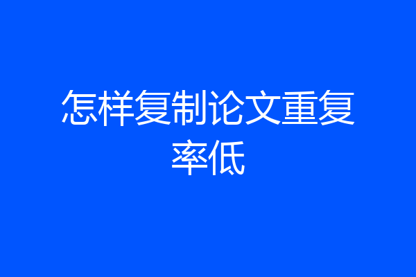 怎样复制论文重复率低
