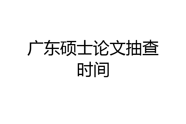 广东硕士论文抽查时间