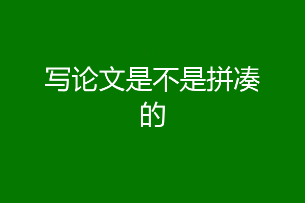 写论文是不是拼凑的