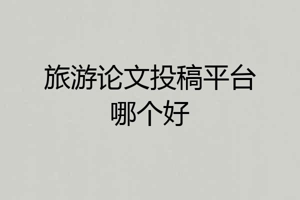 旅游论文投稿平台哪个好