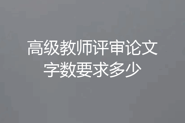 高级教师评审论文字数要求多少
