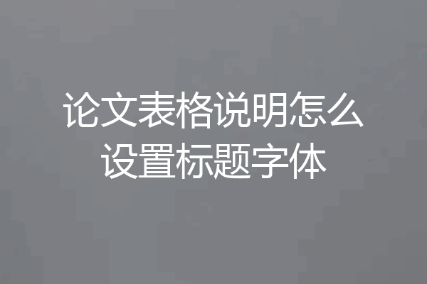 论文表格说明怎么设置标题字体