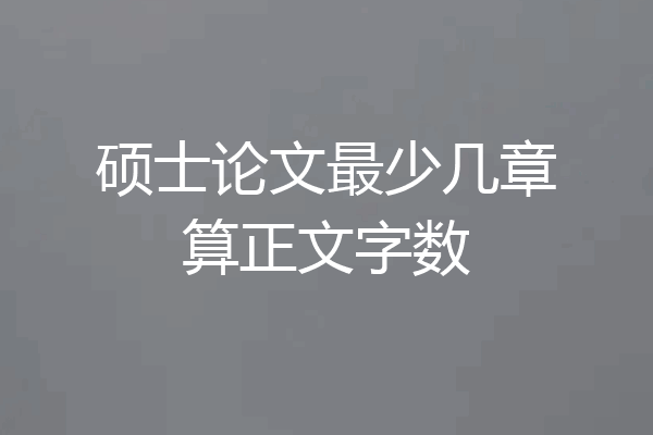硕士论文最少几章算正文字数