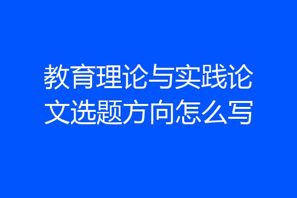 教育理论与实践论文选题方向怎么写
