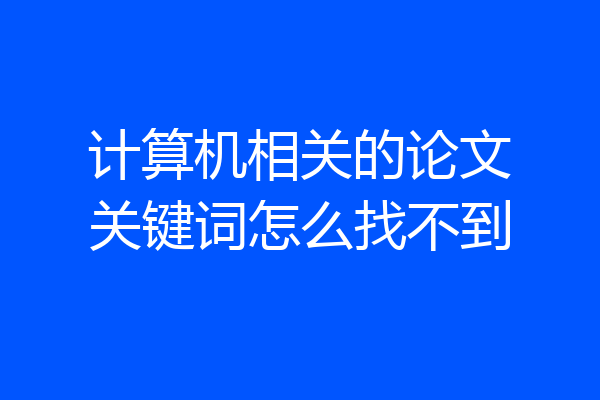计算机相关的论文关键词怎么找不到