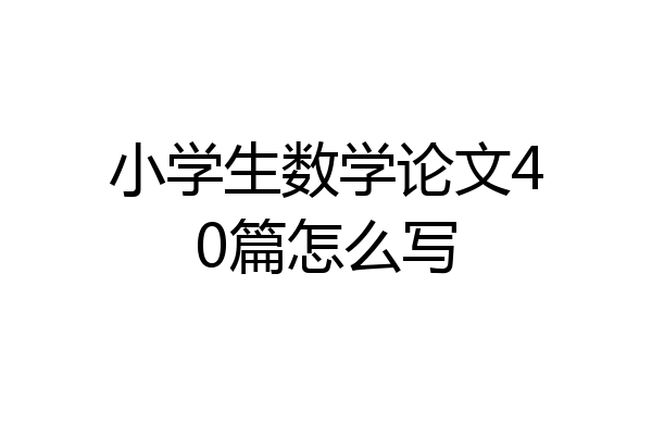 小学生数学论文40篇怎么写