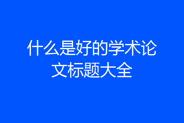什么是好的学术论文标题大全