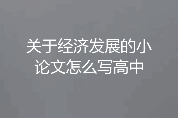 关于经济发展的小论文怎么写高中